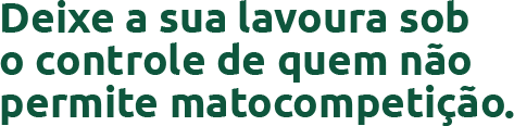 Deixe a sua lavoura sob o controle de quem não permite matocompetição.